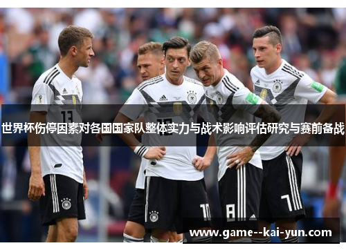 世界杯伤停因素对各国国家队整体实力与战术影响评估研究与赛前备战 世界杯伤停因素对各国国家队整体实力与战术影响评估研究与赛前备战