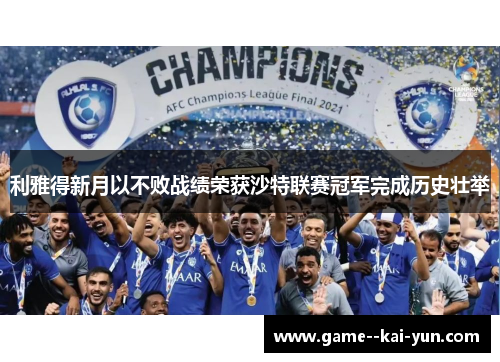 利雅得新月以不败战绩荣获沙特联赛冠军完成历史壮举