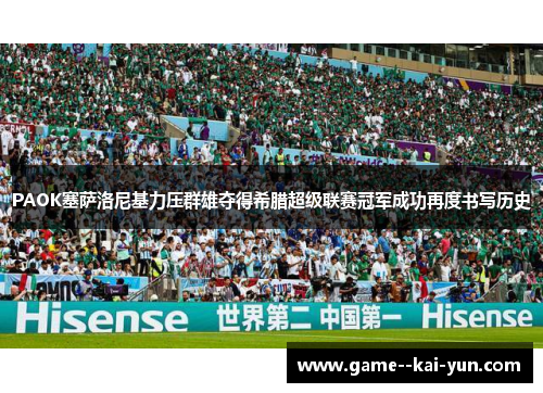 PAOK塞萨洛尼基力压群雄夺得希腊超级联赛冠军成功再度书写历史