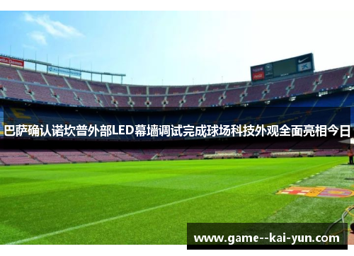 巴萨确认诺坎普外部LED幕墙调试完成球场科技外观全面亮相今日 巴萨确认诺坎普外部LED幕墙调试完成球场科技外观全面亮相今日
