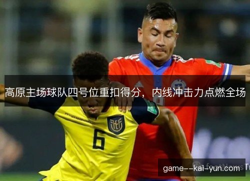 高原主场球队四号位重扣得分,内线冲击力点燃全场 高原主场球队四号位重扣得分,内线冲击力点燃全场